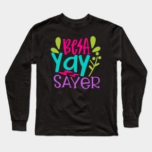 Be a Yay Sayer Long Sleeve T-Shirt